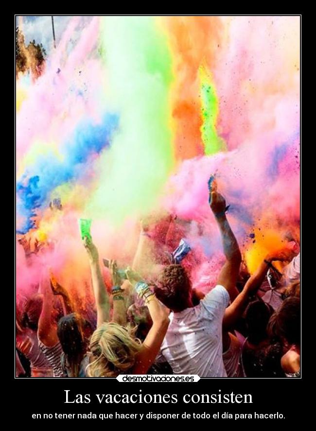 Las vacaciones consisten - en no tener nada que hacer y disponer de todo el día para hacerlo.