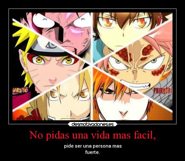 No pidas una vida mas facil, - pide ser una persona mas
fuerte.