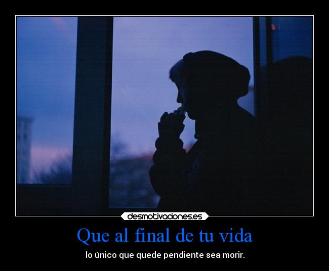 Que al final de tu vida -