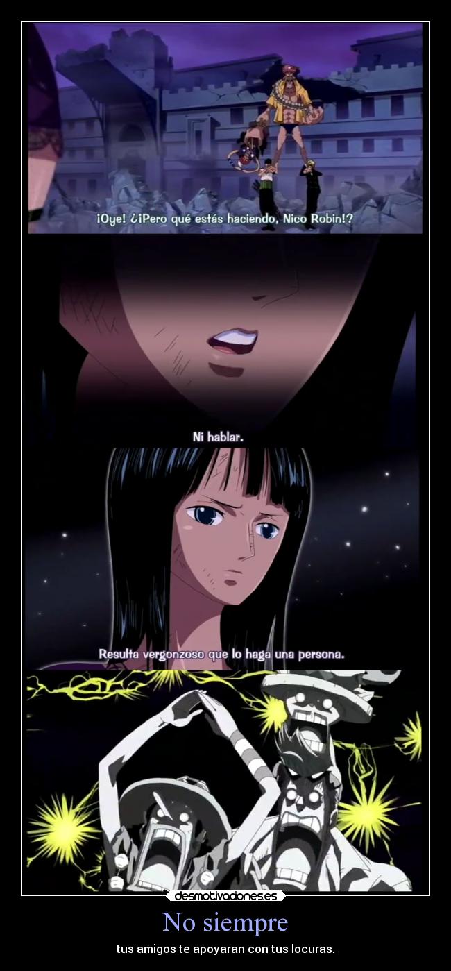 No siempre - tus amigos te apoyaran con tus locuras.