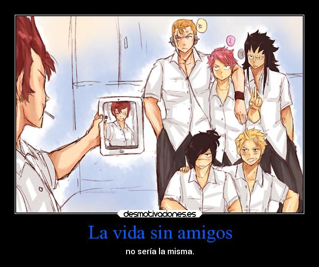 carteles vida amigos alegria amistad amigos humor anime fairy tail dragon slayer natsu gajeel cobra sting rogue laxus desmotivaciones