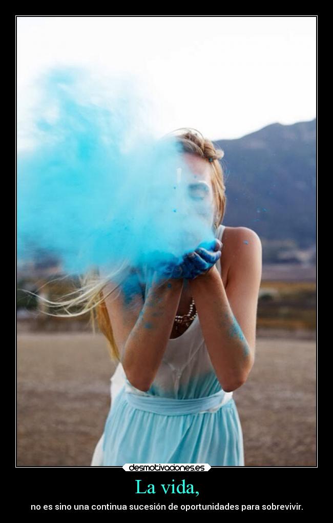 La vida, - no es sino una continua sucesión de oportunidades para sobrevivir.