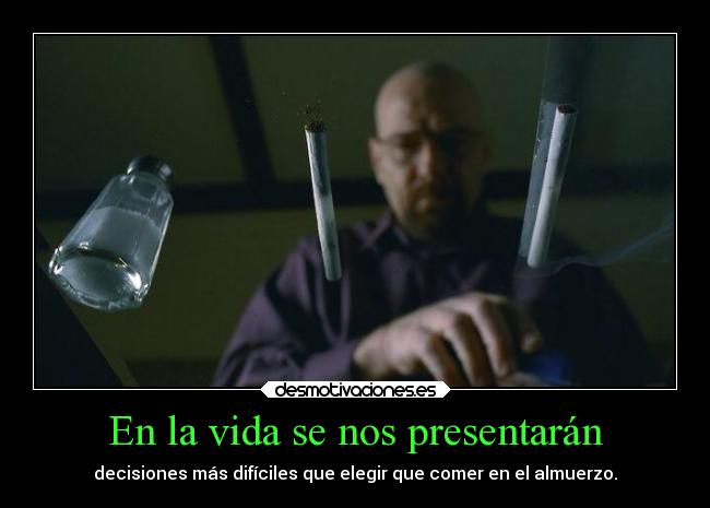 En la vida se nos presentarán - decisiones más difíciles que elegir que comer en el almuerzo.