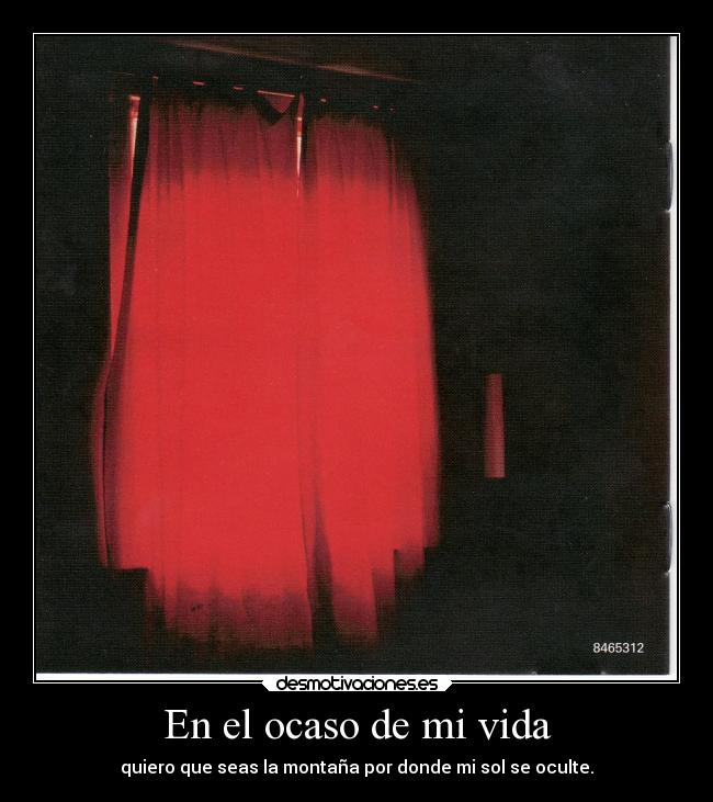 En el ocaso de mi vida - quiero que seas la montaña por donde mi sol se oculte.