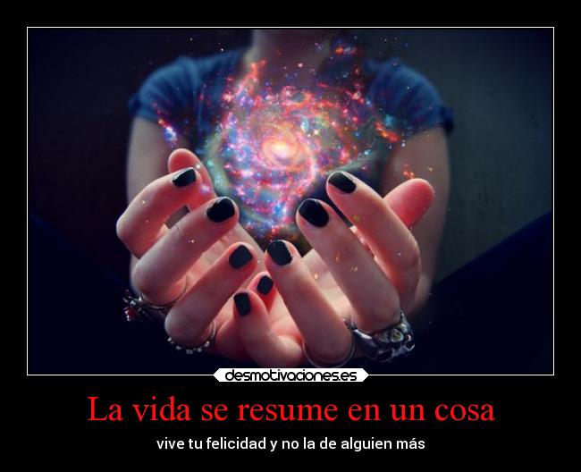 La vida se resume en un cosa - 