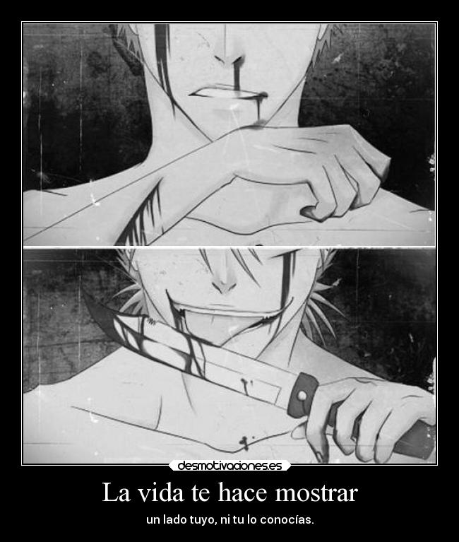 La vida te hace mostrar - un lado tuyo, ni tu lo conocías.