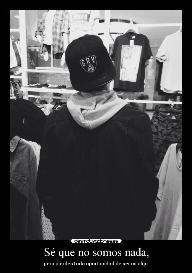 Sé que no somos nada, -