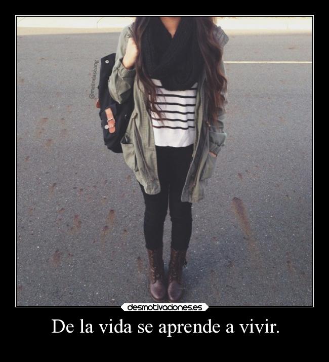 De la vida se aprende a vivir. - 