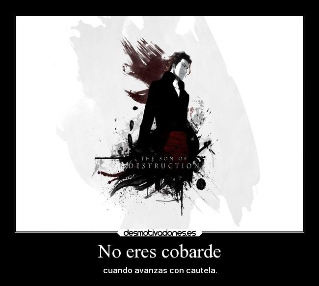 No eres cobarde - cuando avanzas con cautela.