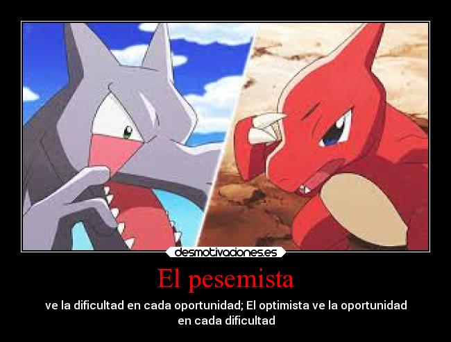El pesemista - ve la dificultad en cada oportunidad; El optimista ve la oportunidad
en cada dificultad