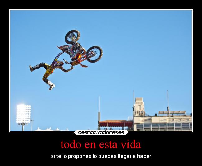 todo en esta vida - si te lo propones lo puedes llegar a hacer