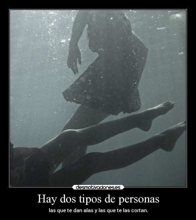 Hay dos tipos de personas - las que te dan alas y las que te las cortan.