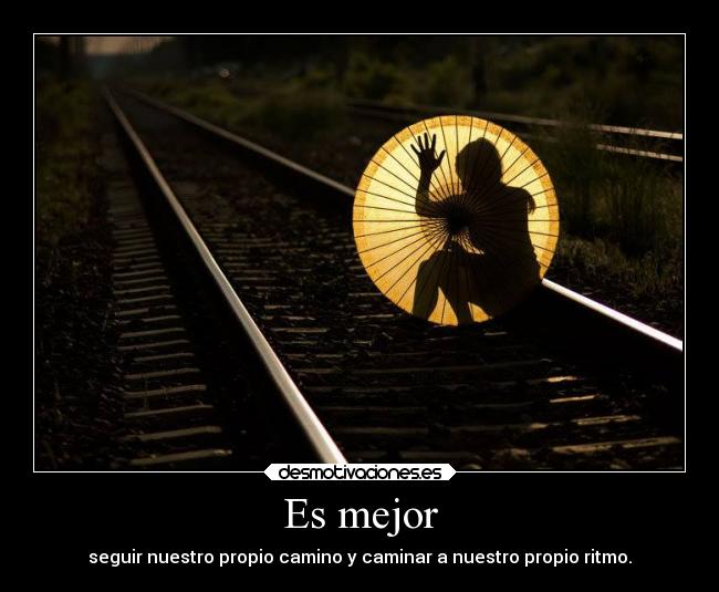 Es mejor - seguir nuestro propio camino y caminar a nuestro propio ritmo.