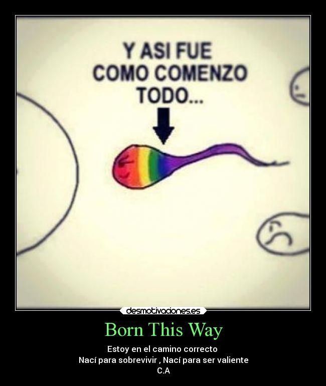 Born This Way - Estoy en el camino correcto
Nací para sobrevivir , Nací para ser valiente
C.A