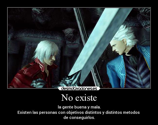 No existe - la gente buena y mala.
Existen las personas con objetivos distintos y distintos metodos
de conseguirlos.