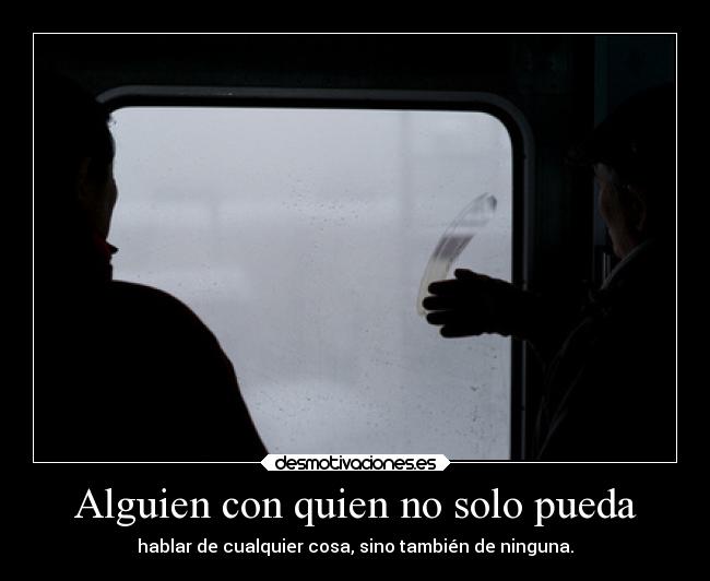 Alguien con quien no solo pueda - hablar de cualquier cosa, sino también de ninguna.