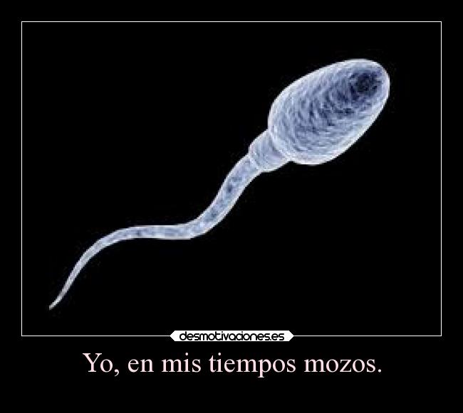 Yo, en mis tiempos mozos. -