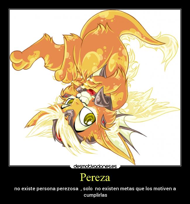 Pereza - no existe persona perezosa , solo no existen metas que los motiven a
cumplirlas