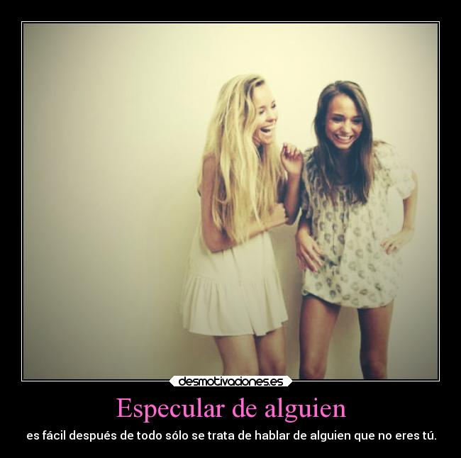 Especular de alguien - es fácil después de todo sólo se trata de hablar de alguien que no eres tú.