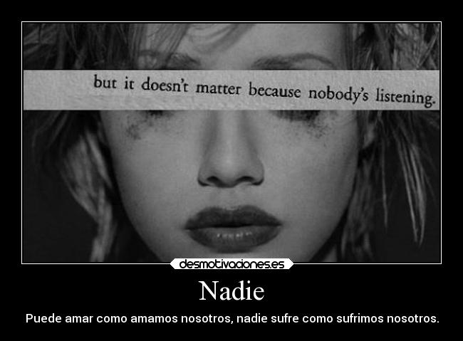 Nadie - Puede amar como amamos nosotros, nadie sufre como sufrimos nosotros.