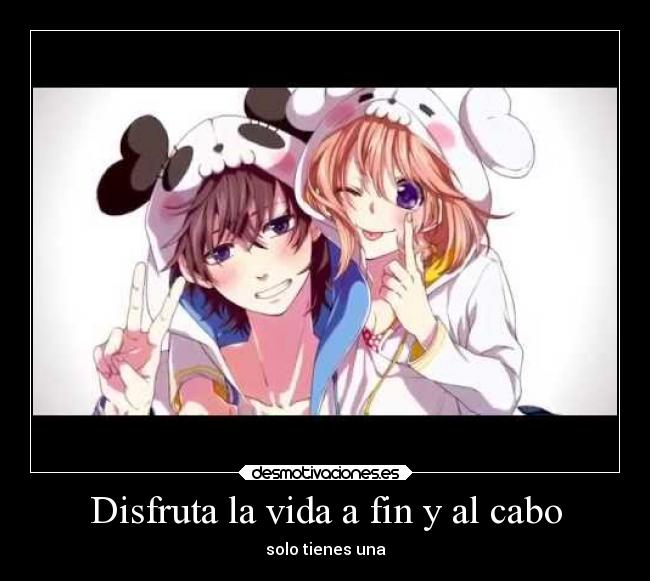 Disfruta la vida a fin y al cabo - solo tienes una