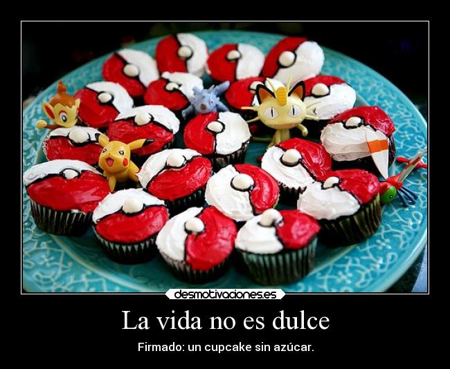 La vida no es dulce - Firmado: un cupcake sin azúcar.