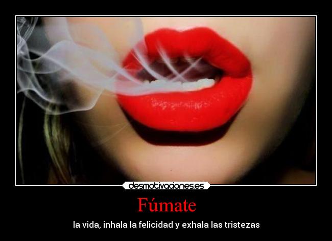Fúmate - la vida, inhala la felicidad y exhala las tristezas
