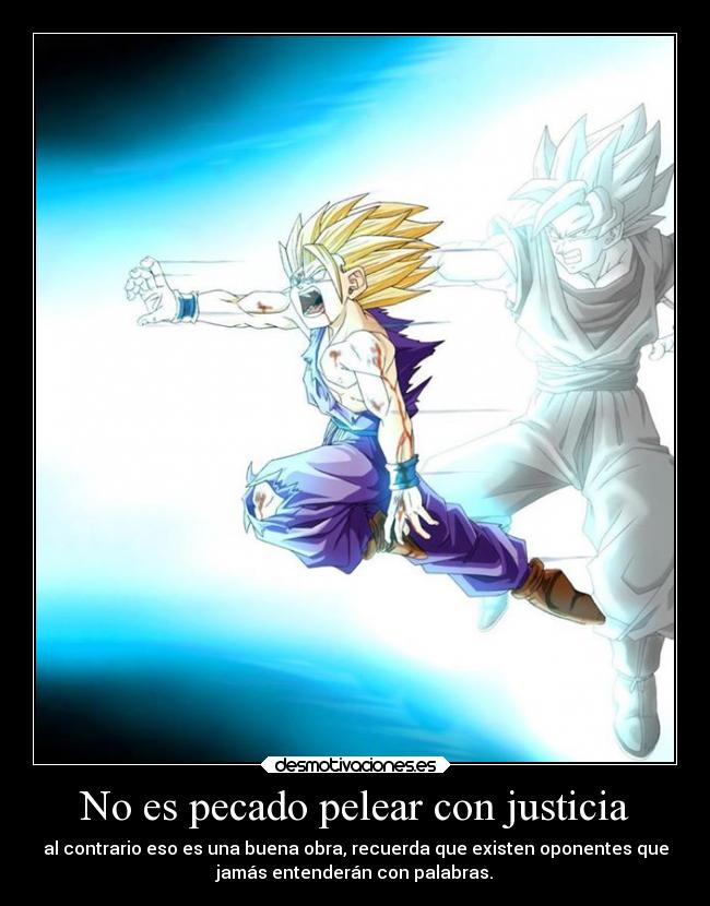 No es pecado pelear con justicia - al contrario eso es una buena obra, recuerda que existen oponentes que
jamás entenderán con palabras.