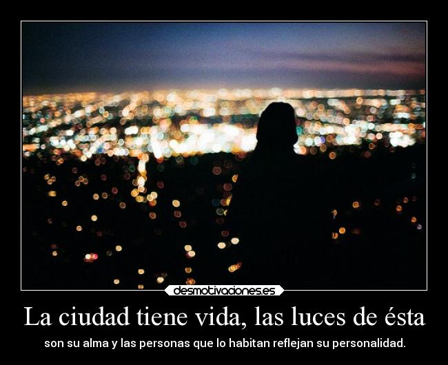 La ciudad tiene vida, las luces de ésta -