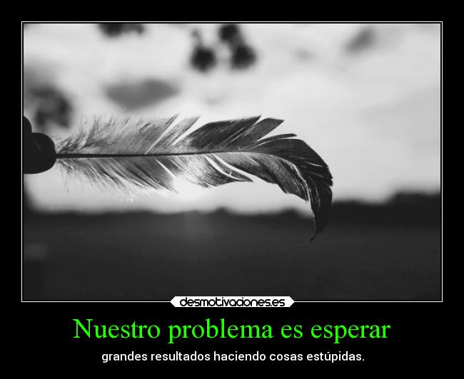 Nuestro problema es esperar -