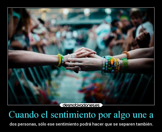 Cuando el sentimiento por algo une a - 