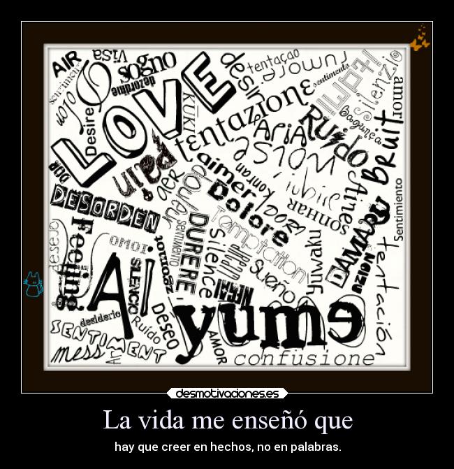 La vida me enseñó que - hay que creer en hechos, no en palabras.