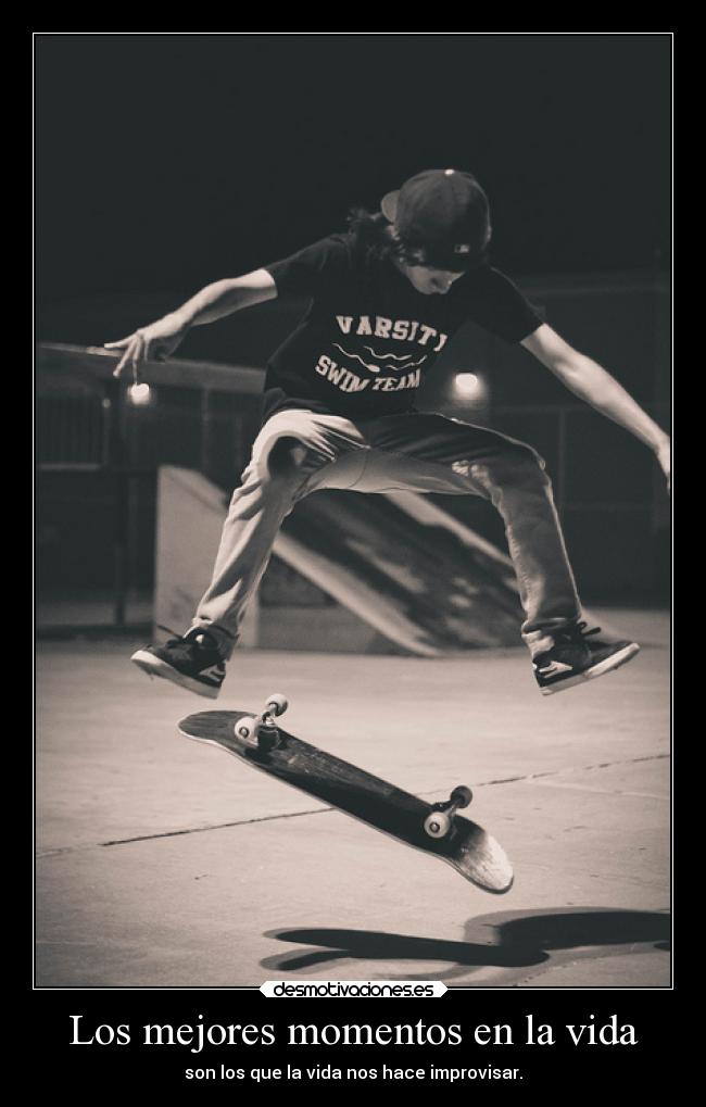 Los mejores momentos en la vida - son los que la vida nos hace improvisar.