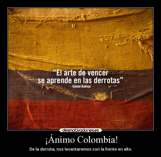 ¡Ánimo Colombia! - De la derrota, nos levantaremos con la frente en alto.