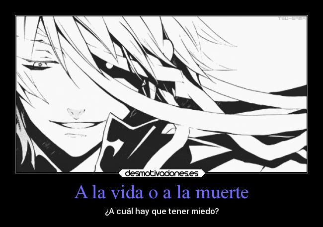 carteles vida muerte dolor sociedad miedo muerte vida anime pregunta pandora hearts break xerxes temor morir vivir desmotivaciones