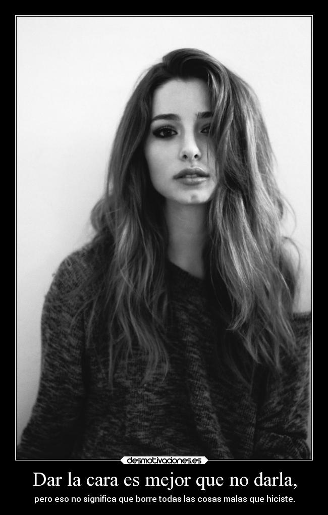 Dar la cara es mejor que no darla, -