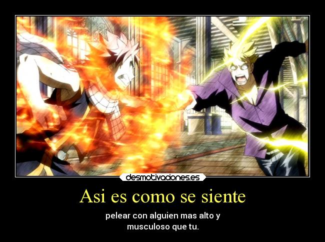 Asi es como se siente - pelear con alguien mas alto y
musculoso que tu.
