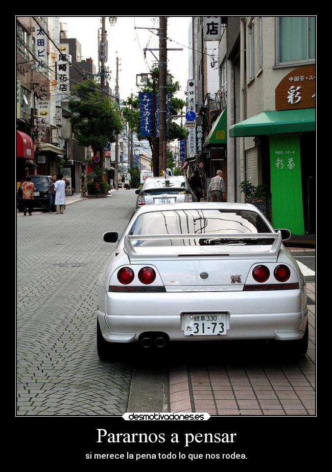 Pararnos a pensar - si merece la pena todo lo que nos rodea.