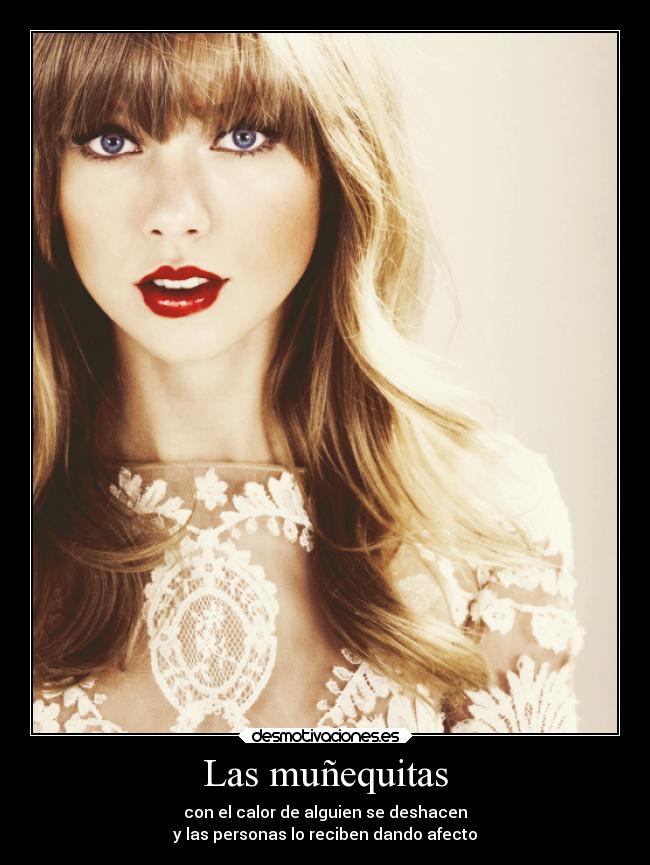 Las muñequitas - con el calor de alguien se deshacen
y las personas lo reciben dando afecto