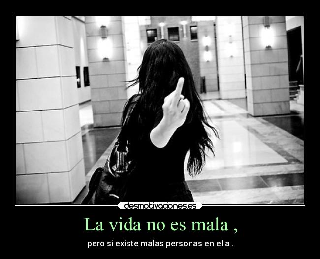 La vida no es mala , -