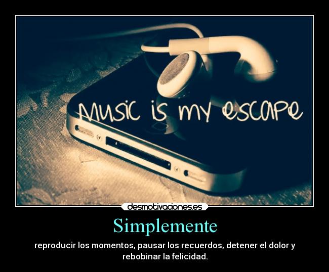 Simplemente - reproducir los momentos, pausar los recuerdos, detener el dolor y
rebobinar la felicidad.
