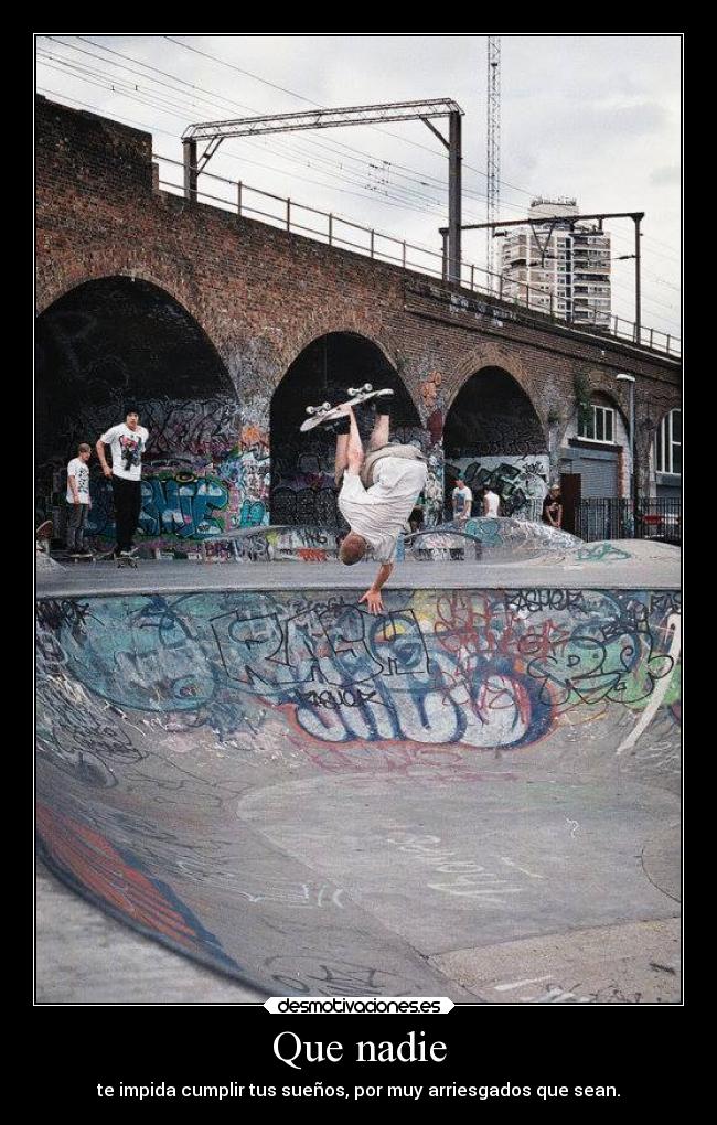 Que nadie - te impida cumplir tus sueños, por muy arriesgados que sean.