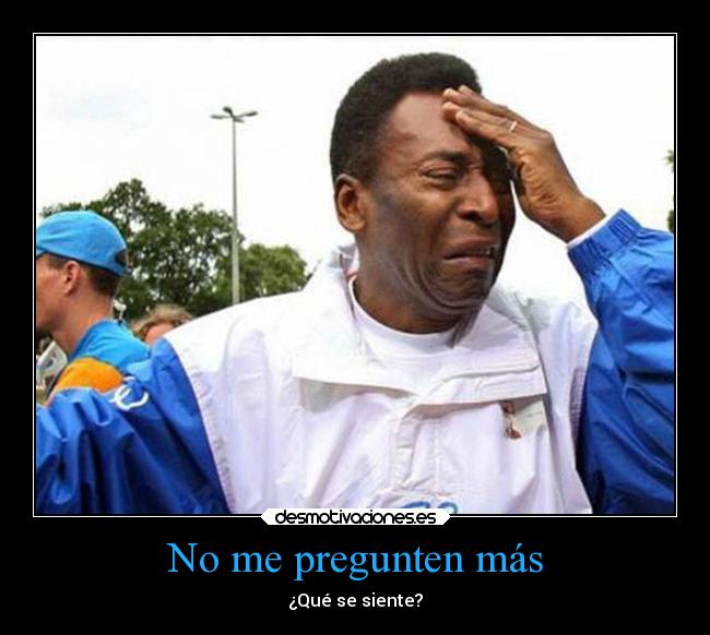 No me pregunten más - ¿Qué se siente?