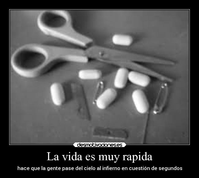 La vida es muy rapida - hace que la gente pase del cielo al infierno en cuestión de segundos