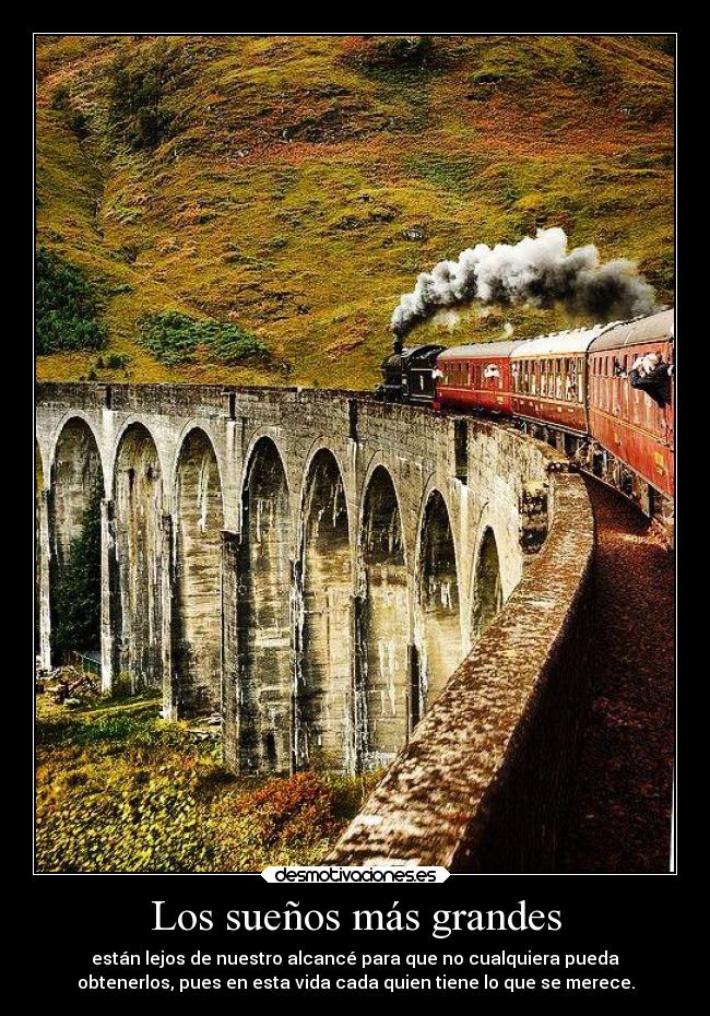 Los sueños más grandes - están lejos de nuestro alcancé para que no cualquiera pueda
obtenerlos, pues en esta vida cada quien tiene lo que se merece.