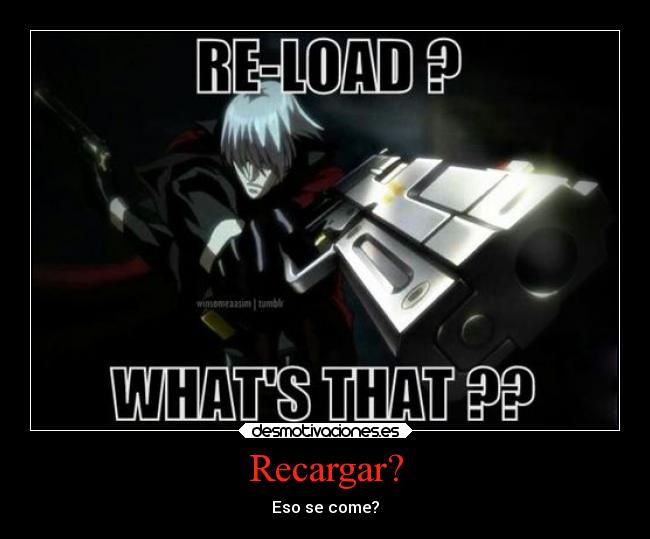 Recargar? - Eso se come?