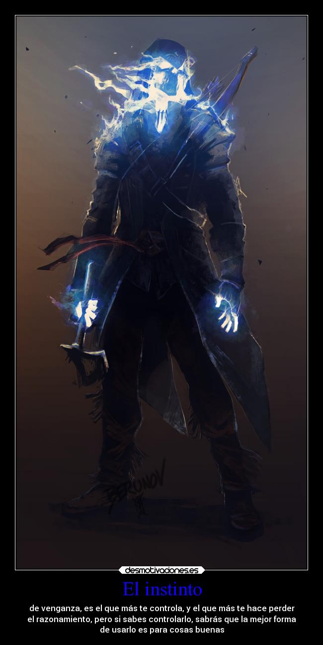 El instinto - de venganza, es el que más te controla, y el que más te hace perder
el razonamiento, pero si sabes controlarlo, sabrás que la mejor forma
de usarlo es para cosas buenas