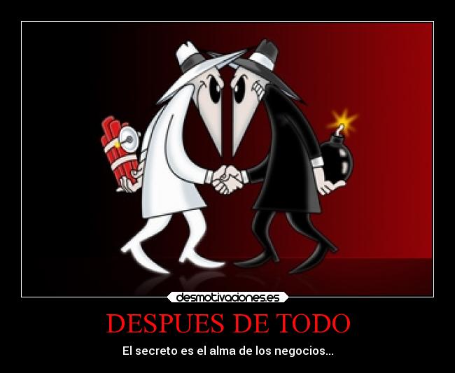 DESPUES DE TODO - El secreto es el alma de los negocios...
