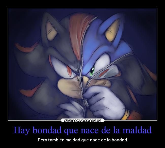 Hay bondad que nace de la maldad - Pero también maldad que nace de la bondad.