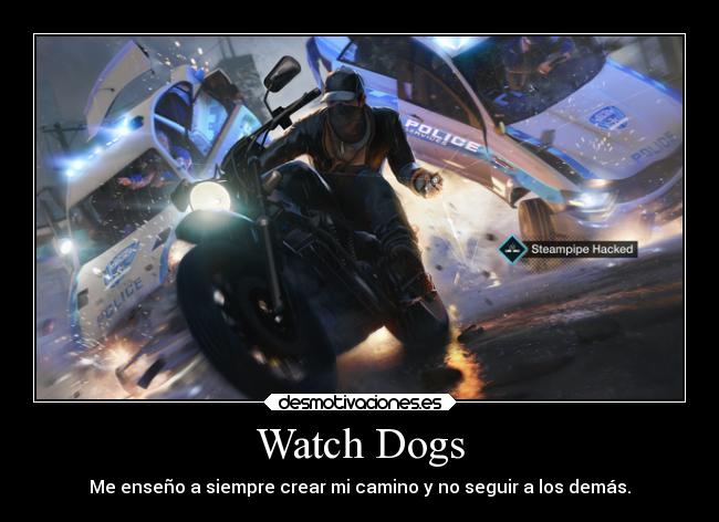 Watch Dogs - Me enseño a siempre crear mi camino y no seguir a los demás.